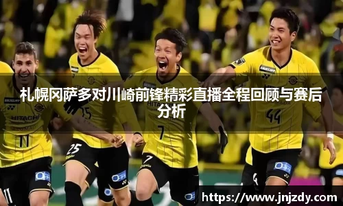札幌冈萨多对川崎前锋精彩直播全程回顾与赛后分析
